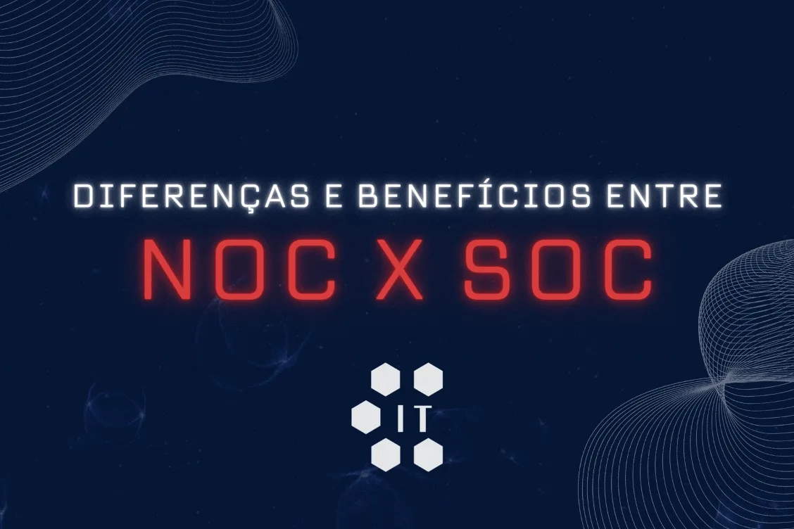 Diferença e benefícios entre NOC e SOC
